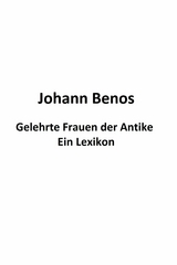 Gelehrte Frauen der Antike - Ein Lexikon - Johann Benos