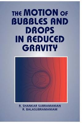 The Motion of Bubbles and Drops in Reduced Gravity - R. Shankar Subramanian, R. Balasubramaniam