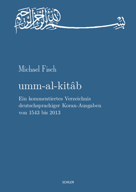 umm-al-kitab. Ein kommentiertes Verzeichnis deutschsprachiger Koran-Ausgaben von 1543 bis 2013 - Michael Fisch
