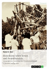 Demokratie leben lernen und Projekthandeln. Anregungen zur Umsetzung einer Demokratiep&auml;dagogik -  Hans E. Gerr