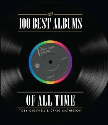 The 100 Best Albums of All Time - John O'Donell, Toby Creswell, Craig Mathieson