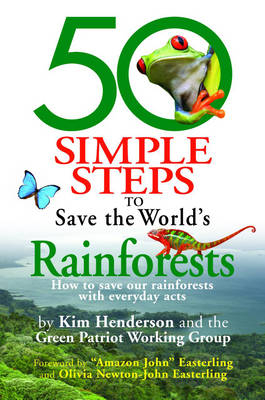 50 Simple Steps to Save the World's Rainforests - Kim Henderson,  Green Patriot Working Group