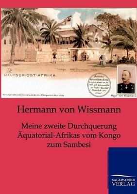 Meine zweite Durchquerung &Auml;quatorial-Afrikas vom Kongo zum Sambesi - Hermann von Wissmann