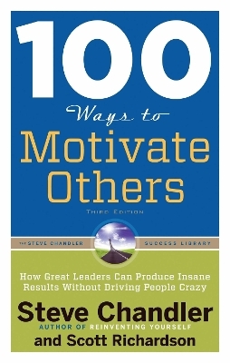 100 Ways to Motivate Others, Third Edition - Steve Chandler, Scott Richardson