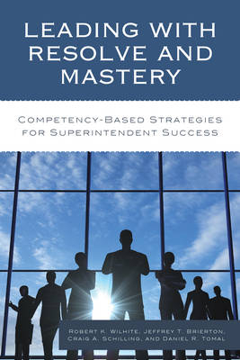 Leading with Resolve and Mastery - Robert K. Wilhite, Jeffrey Brierton, Craig A. Schilling, Daniel R. Tomal