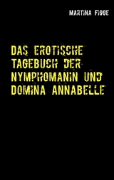Das erotische Tagebuch der Nymphomanin und Domina Annabelle - Martina Figge