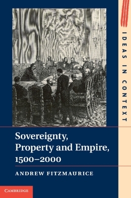 Sovereignty, Property and Empire, 1500&ndash;2000 - Andrew Fitzmaurice