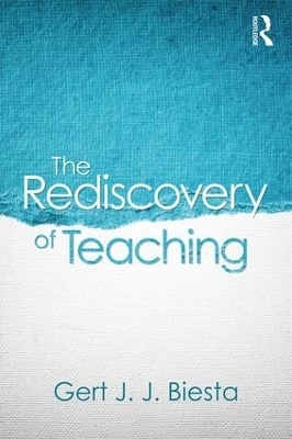 The Rediscovery of Teaching - Gert Biesta