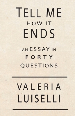 Tell Me How It Ends - Valeria Luiselli