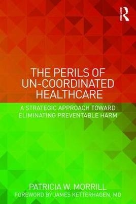 The Perils of Un-Coordinated Healthcare - Patricia Morrill