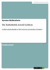 Die Kulturkritik Arnold Gehlens - Karsten Wollersheim