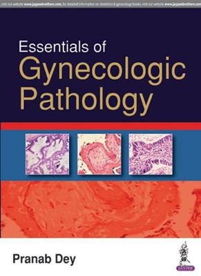 Essentials of Gynecologic Pathology - Pranab Dey