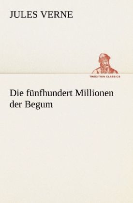 Die f&uuml;nfhundert Millionen der Begum - Jules Verne