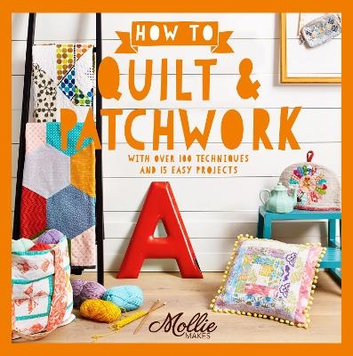 How to Quilt and Patchwork -  Mollie Makes