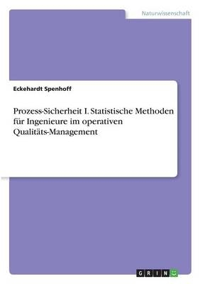 Prozess-Sicherheit I. Statistische Methoden für Ingenieure im operativen Qualitäts-Management - Eckehardt Spenhoff