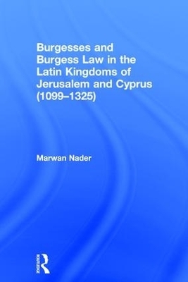 Burgesses and Burgess Law in the Latin Kingdoms of Jerusalem and Cyprus (1099–1325)