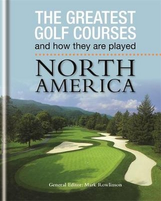 The Greatest Golf Courses and How They Are Played: North America