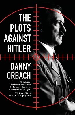 The Plots Against Hitler - Danny Orbach