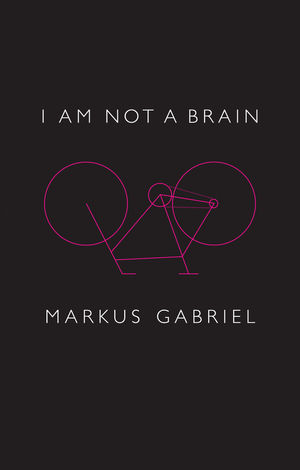 I am Not a Brain - Markus Gabriel