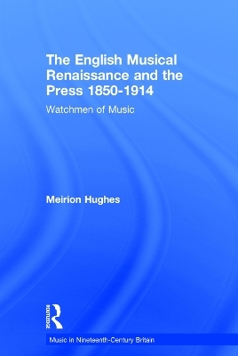 The English Musical Renaissance and the Press 1850-1914: Watchmen of Music - Meirion Hughes