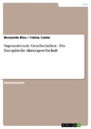Supranationale Gesellschaften - Die Europ&Atilde;&curren;ische Aktiengesellschaft - Tobias Conte, Benjamin Blau