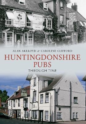 Huntingdonshire Pubs Through Time - Alan Akeroyd, Caroline Clifford