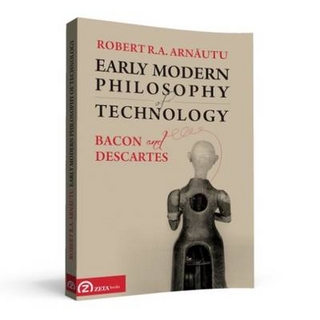 Arnautu, Robert R.A. - Early Modern Philosophy of Technology: Bacon and Descartes
