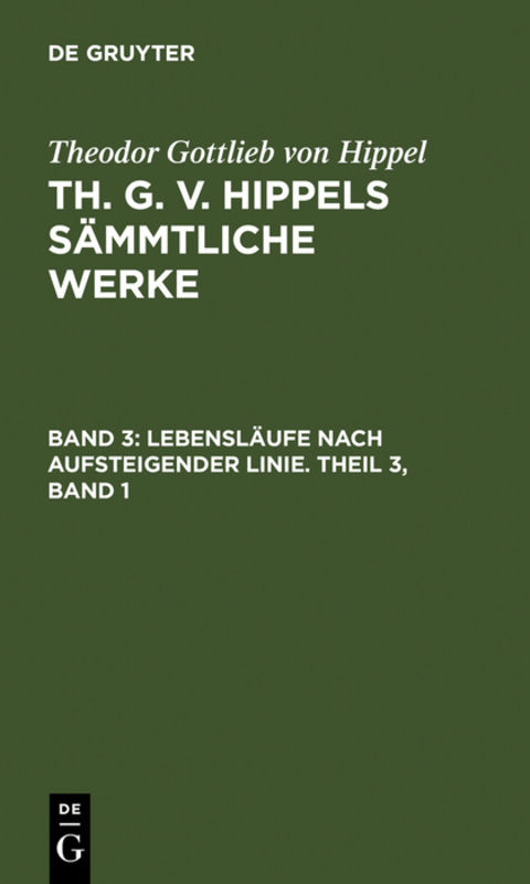 Theodor Gottlieb von Hippel: Th. G. v. Hippels s&auml;mmtliche Werke / Lebensl&auml;ufe nach aufsteigender Linie. Theil 3, Band 1 - Theodor Gottlieb Von Hippel