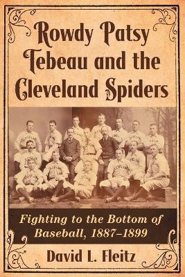 Rowdy Patsy Tebeau and the Cleveland Spiders - David L. Fleitz