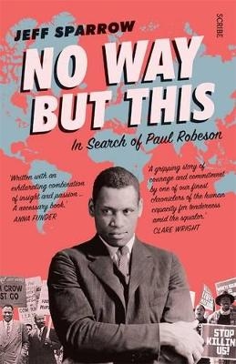 No Way But This: in search of Paul Robeson - Jeff Sparrow