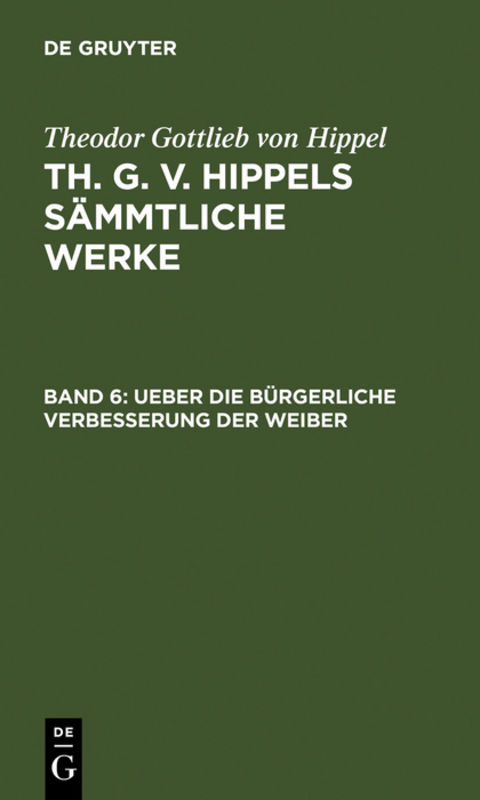 Theodor Gottlieb von Hippel: Th. G. v. Hippels s&auml;mmtliche Werke / Ueber die b&uuml;rgerliche Verbesserung der Weiber - Theodor Gottlieb Von Hippel