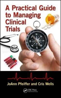 A Practical Guide to Managing Clinical Trials - JoAnn Pfeiffer, Cris Wells