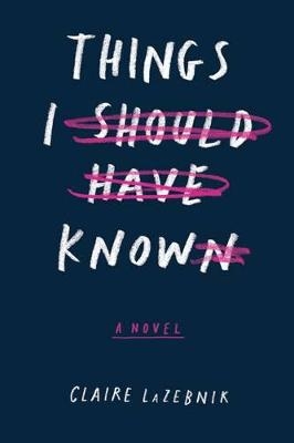 Things I Should Have Known - Claire LaZebnik