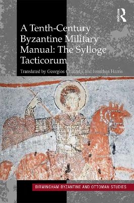 A Tenth-Century Byzantine Military Manual: The Sylloge Tacticorum - Georgios Chatzelis, Jonathan Harris