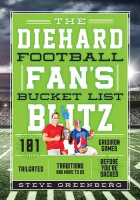The Diehard Football Fan's Bucket List Blitz - Steve Greenberg