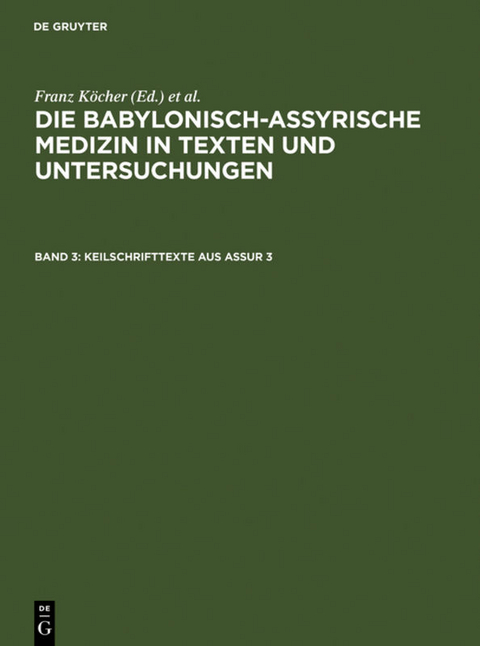 Die babylonisch-assyrische Medizin in Texten und Untersuchungen / Keilschrifttexte aus Assur 3 - Franz K&ouml;cher