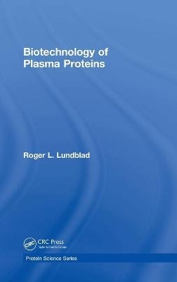 Biotechnology of Plasma Proteins - Roger L. Lundblad