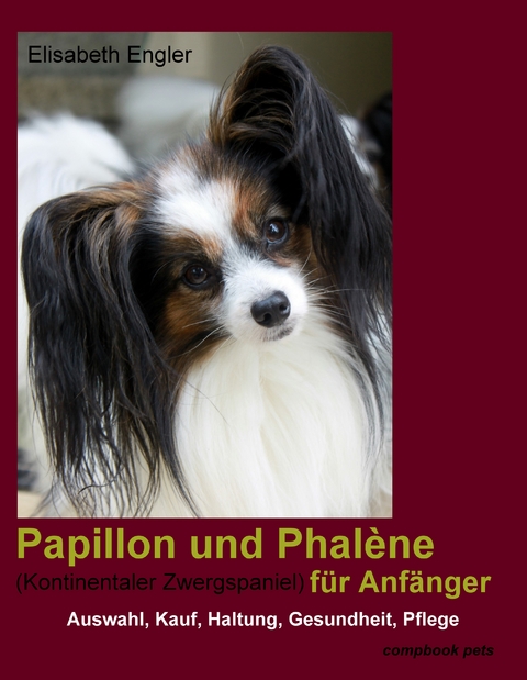 Papillon und Phal&egrave;ne (Kontinentaler Zwergspaniel) f&uuml;r Anf&auml;nger - Elisabeth Engler