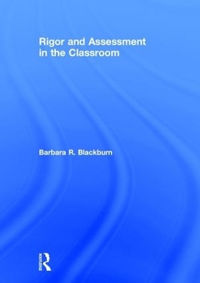 Rigor and Assessment in the Classroom - Barbara R. Blackburn
