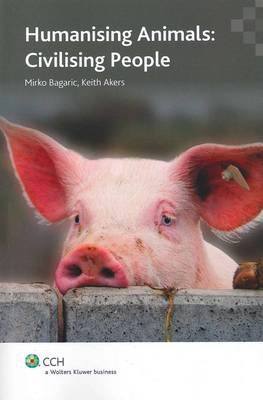 Humanising Animals, Civilising People - Mirko Bagaric, Keith Akers