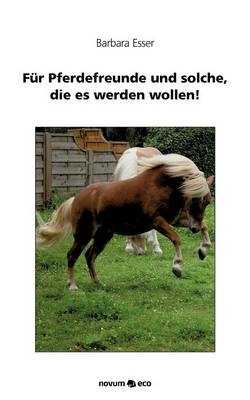 F&uuml;r Pferdefreunde und solche, die es werden wollen! - Barbara Esser