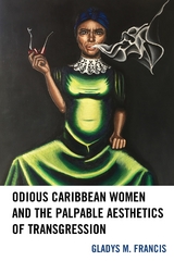 Odious Caribbean Women and the Palpable Aesthetics of Transgression -  Gladys M. Francis