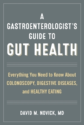 A Gastroenterologist&rsquo;s Guide to Gut Health - David M. Novick
