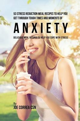 53 Stress Reduction Meal Recipes to Help You Get Through Tough Times and Moments of Anxiety - Joe Correa