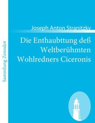 Die Enthaubttung de&szlig; Weltber&uuml;hmten Wohlredners Ciceronis - Joseph Anton Stranitzky