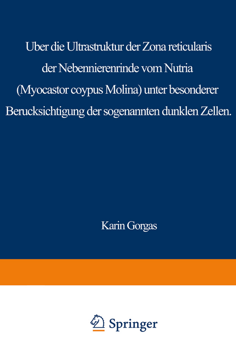 &Uuml;ber die Ultrastruktur der Zona reticularis der Nebennierenrinde vom Nutria (Myocastor coypus Molina) unter besonderer Ber&uuml;cksichtigung der sog. dunklen Zellen - K. Gorgas