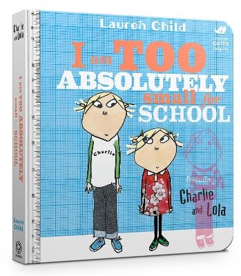 Charlie and Lola: I Am Too Absolutely Small For School - Lauren Child