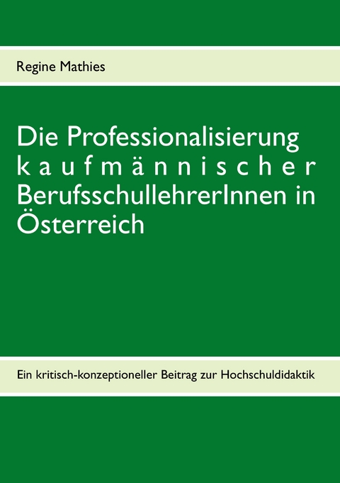 Die Professionalisierung kaufm&auml;nnischer BerufsschullehrerInnen in &Ouml;sterreich - Regine Mathies