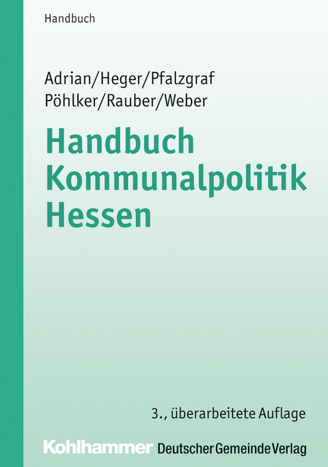 Handbuch Kommunalpolitik Hessen - Ulrike Adrian, Johannes Heger, Klaus Pfalzgraf, Johannes-Ulrich P&ouml;hlker, David Rauber, Christoph Weber
