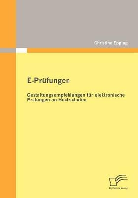 E-Pr&uuml;fungen: Gestaltungsempfehlungen f&uuml;r elektronische Pr&uuml;fungen an Hochschulen - Christine Epping